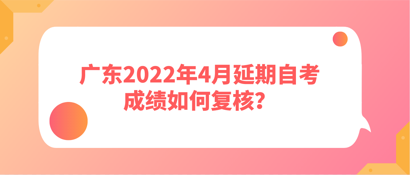 广东2022年4月延期自考成绩如何复核？