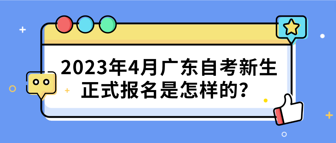 2023年4月广东自考新生正式报名是怎样的？