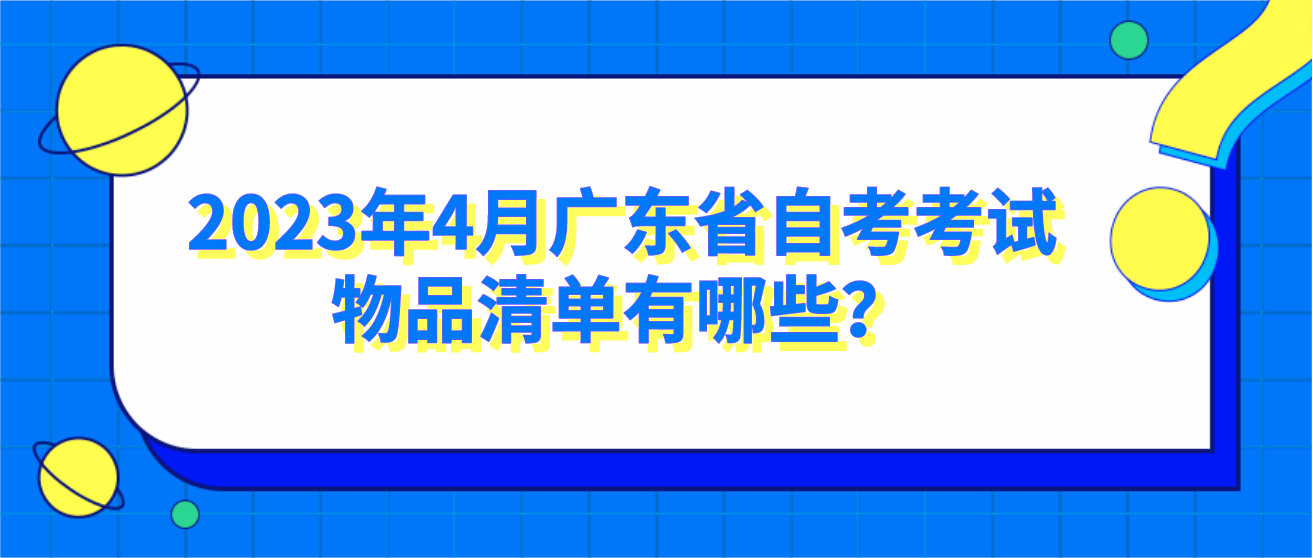 2023年4月广东省自考考试物品清单有哪些？