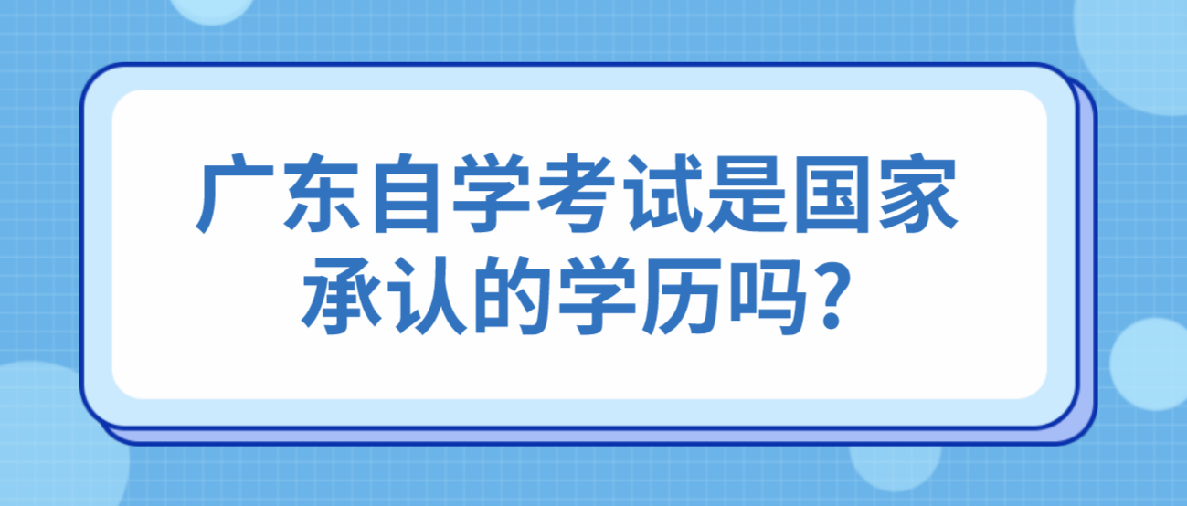 广东自学考试是国家承认的学历吗?