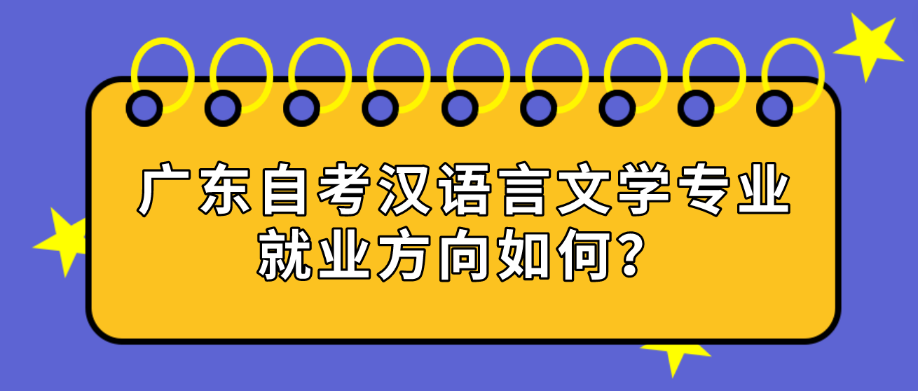 广东自考汉语言文学专业就业方向如何？