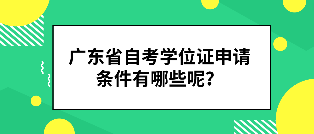 广东省自考学位证申请条件有哪些呢？