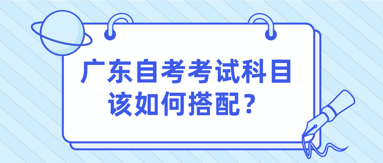 广东自考考试科目该如何搭配？