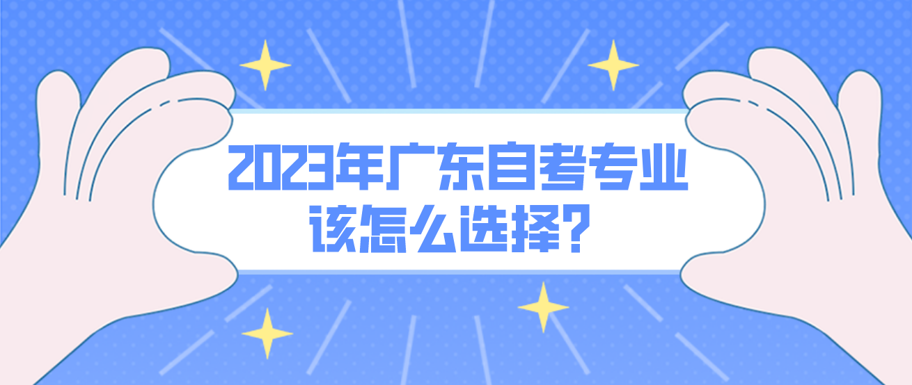 2023年广东自考专业该怎么选择？
