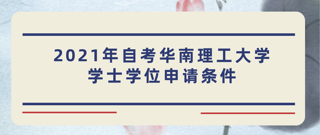 2021年自考华南理工大学学士学位申请条件