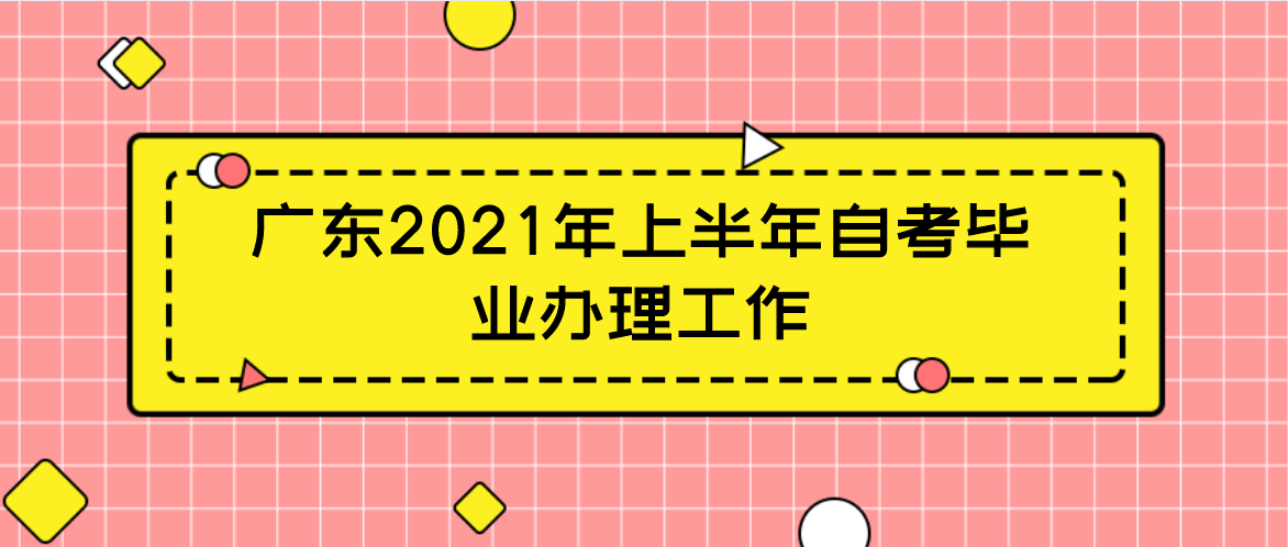 广东2021年上半年自考毕业办理工作